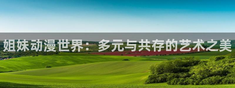 风筝樱花动漫：姐妹动漫世界：多元与共存的艺术之美