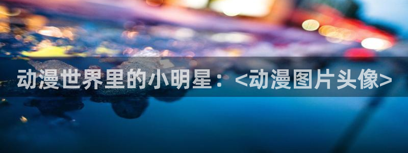 樱花动漫免在线观看：动漫世界里的小明星：<动漫图片头像>